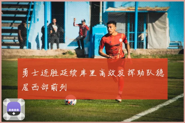 勇士连胜延续库里高效发挥助队稳居西部前列